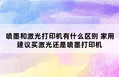 喷墨和激光打印机有什么区别 家用建议买激光还是喷墨打印机